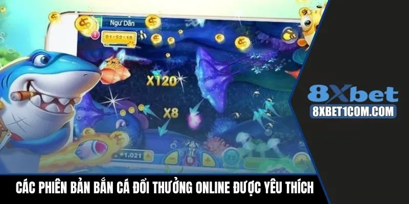 Các phiên bản bắn cá đổi thưởng online được yêu thích