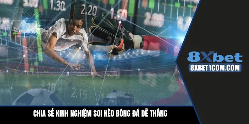 Chia sẻ kinh nghiệm soi kèo bóng đá dễ thắng