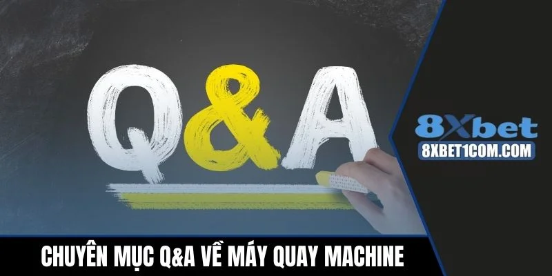 Chuyên mục Q&A về máy quay machine