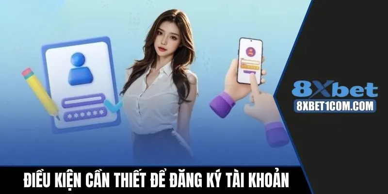 Điều kiện cơ bản khi đăng ký 8xbet