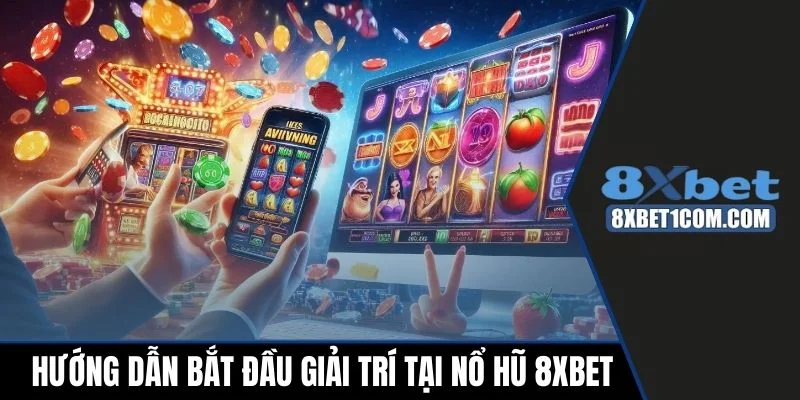 Hướng dẫn bắt đầu giải trí tại nổ hũ 8xbet