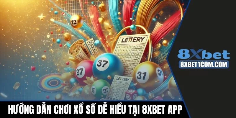 Hướng dẫn chơi xổ số dễ hiểu tại 8xbet app