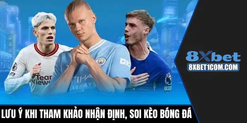 Lưu ý khi tham khảo nhận định bóng đá hôm nay