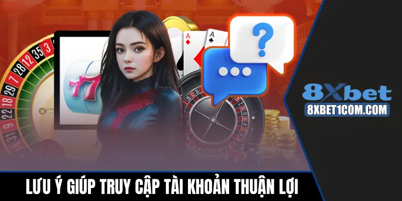 Lưu ý quan trọng giúp thành viên truy cập tài khoản thuận lợi