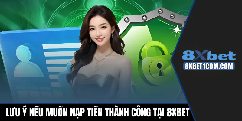 Lưu ý quan trọng nếu muốn nạp tiền thành công tại 8xbet
