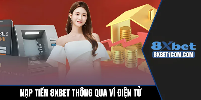 Nạp tiền 8xbet thông qua ví điện tử siêu nhanh