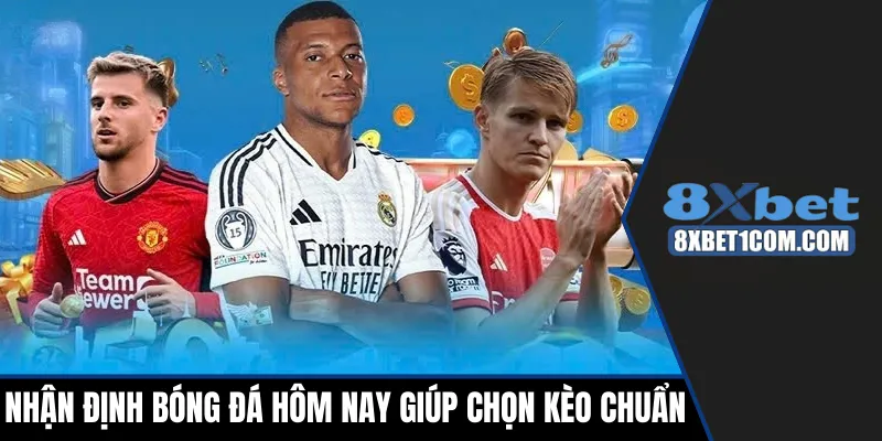 Nhận định bóng đá hôm nay giúp chọn kèo chuẩn