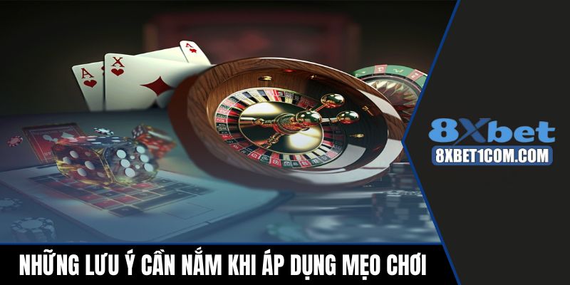 Những lưu ý cần nắm khi áp dụng mẹo chơi