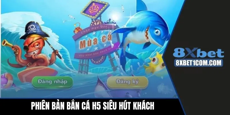 Phiên bản bắn cá H5 siêu hút khách