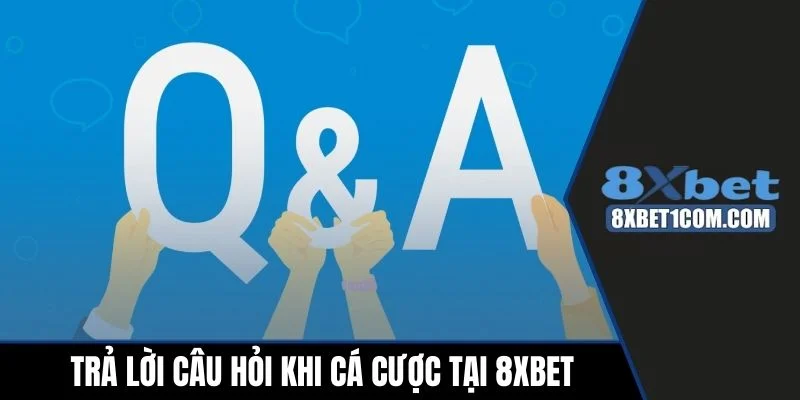 Trả lời câu hỏi khi cá cược tại 8xbet
