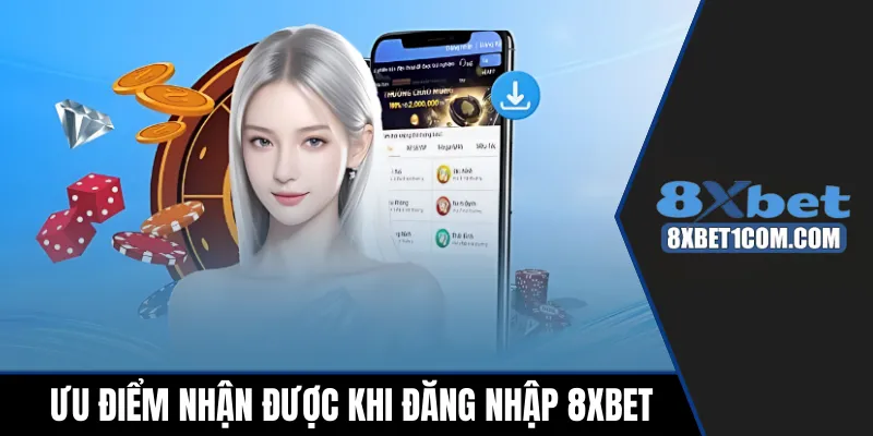 Ưu điểm nhận được khi đăng nhập 8xbet