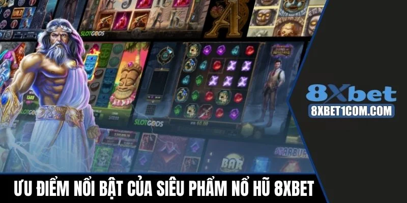 Ưu điểm nổi bật của siêu phẩm nổ hũ 8xbet