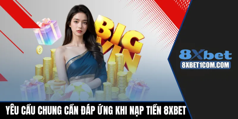 Yêu cầu chung cần đáp ứng khi nạp tiền 8xbet